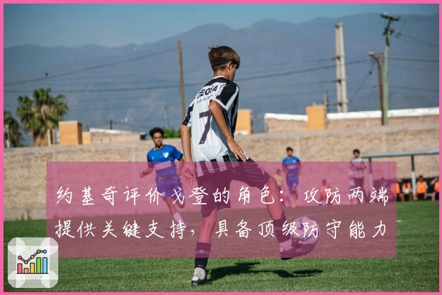 约基奇评价戈登的角色：攻防两端提供关键支持，具备顶级防守能力