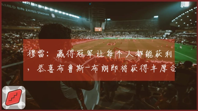穆雷：赢得冠军让每个人都能获利，恭喜布鲁斯-布朗即将获得丰厚合同！