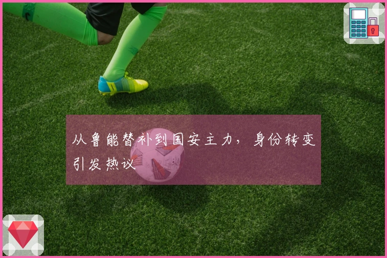 从鲁能替补到国安主力，身份转变引发热议