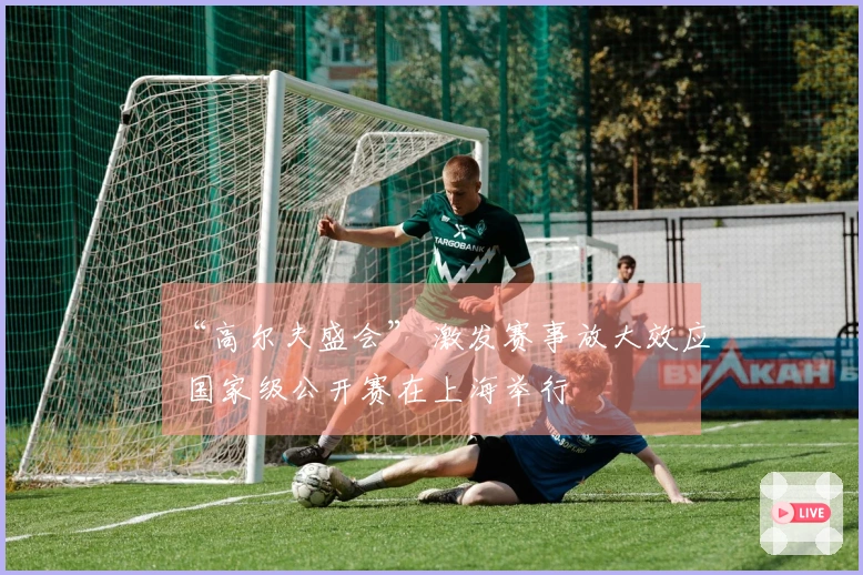 “高尔夫盛会” 激发赛事放大效应 国家级公开赛在上海举行