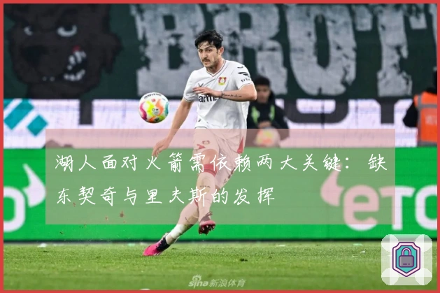 湖人面对火箭需依赖两大关键：缺东契奇与里夫斯的发挥